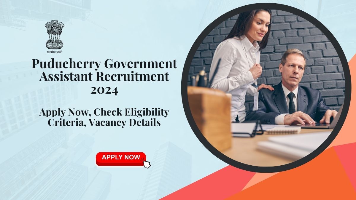 Puducherry Government Assistant Recruitment 2024: Apply Now, Check Eligibility Criteria, Vacancy Details