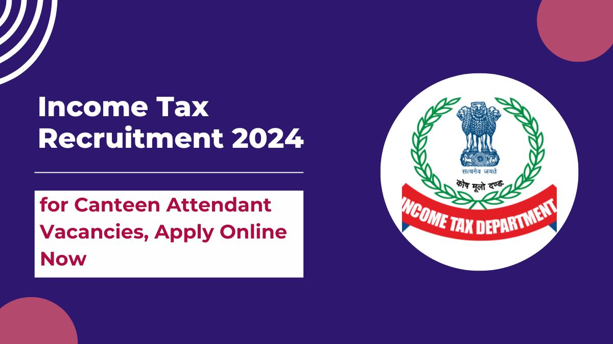 Income Tax Recruitment 2024 for Canteen Attendant Vacancies, Apply Online Now