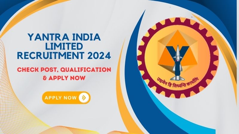 Yantra India Limited Recruitment 2024: Check Post, Qualification & Apply Now